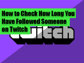 How to Check How Long You Have Followed Someone on Twitch